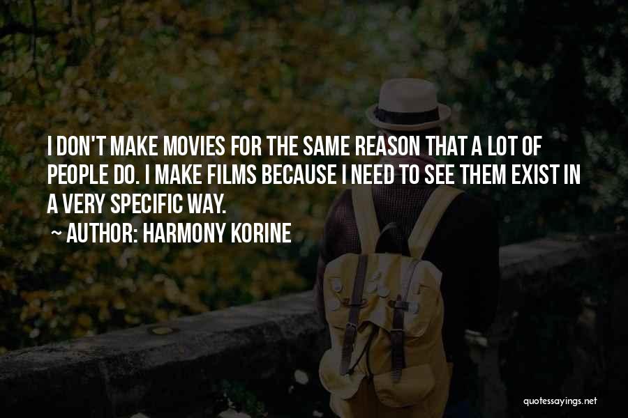 Harmony Korine Quotes: I Don't Make Movies For The Same Reason That A Lot Of People Do. I Make Films Because I Need