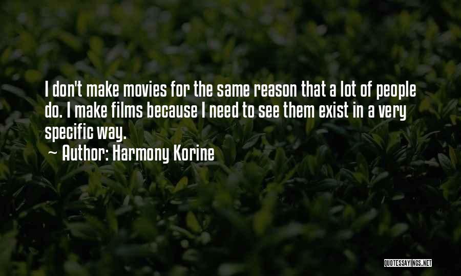Harmony Korine Quotes: I Don't Make Movies For The Same Reason That A Lot Of People Do. I Make Films Because I Need