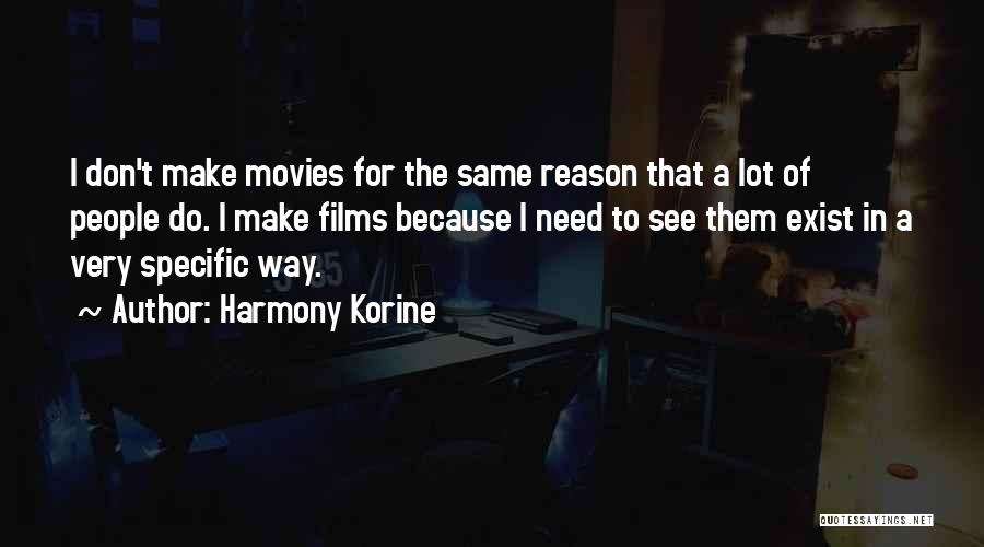 Harmony Korine Quotes: I Don't Make Movies For The Same Reason That A Lot Of People Do. I Make Films Because I Need