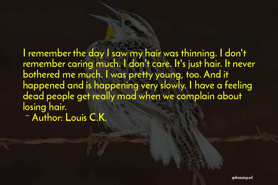 Louis C.K. Quotes: I Remember The Day I Saw My Hair Was Thinning. I Don't Remember Caring Much. I Don't Care. It's Just