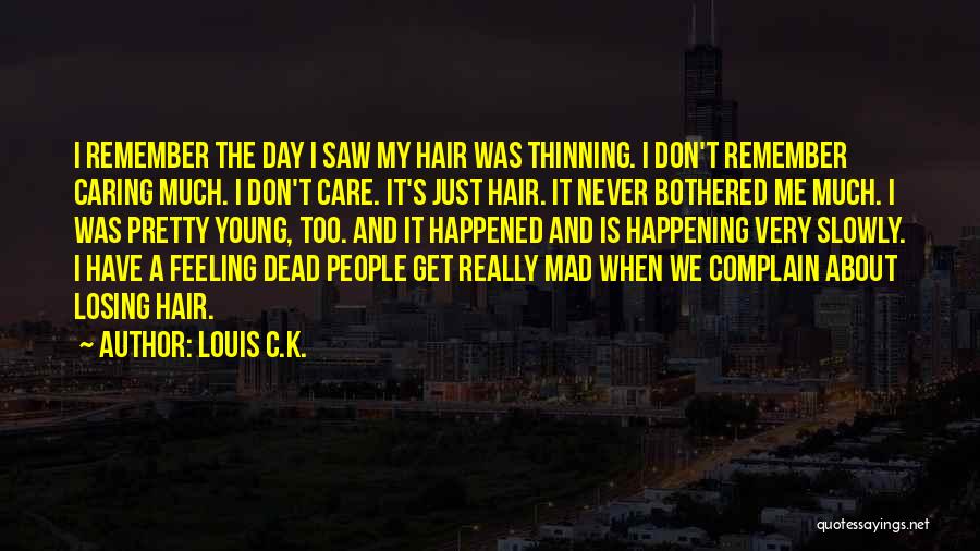 Louis C.K. Quotes: I Remember The Day I Saw My Hair Was Thinning. I Don't Remember Caring Much. I Don't Care. It's Just
