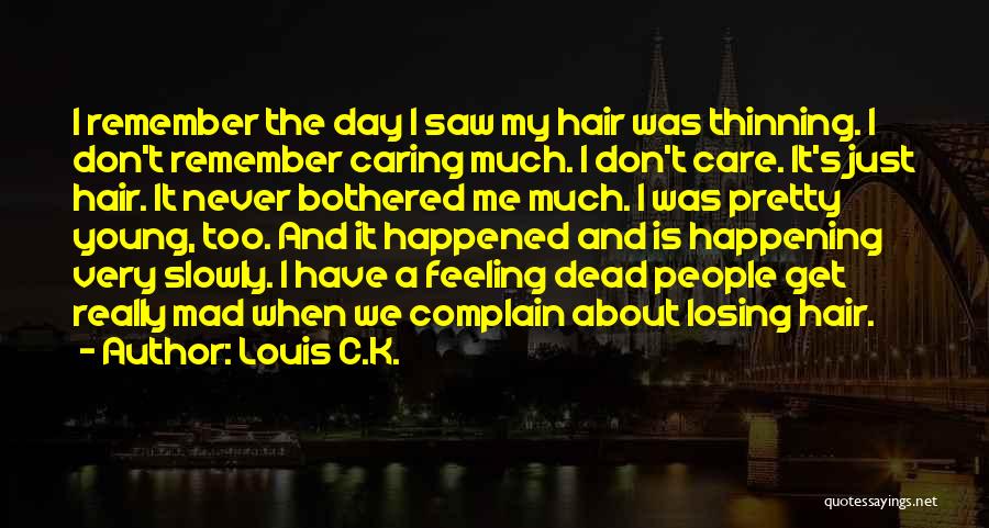 Louis C.K. Quotes: I Remember The Day I Saw My Hair Was Thinning. I Don't Remember Caring Much. I Don't Care. It's Just