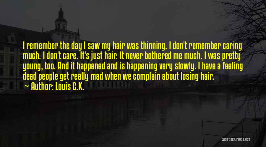 Louis C.K. Quotes: I Remember The Day I Saw My Hair Was Thinning. I Don't Remember Caring Much. I Don't Care. It's Just