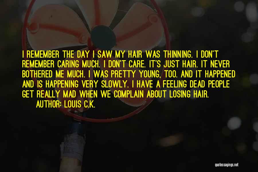 Louis C.K. Quotes: I Remember The Day I Saw My Hair Was Thinning. I Don't Remember Caring Much. I Don't Care. It's Just