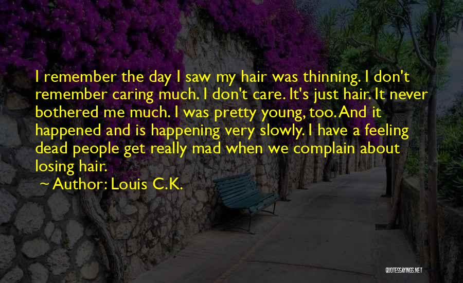 Louis C.K. Quotes: I Remember The Day I Saw My Hair Was Thinning. I Don't Remember Caring Much. I Don't Care. It's Just