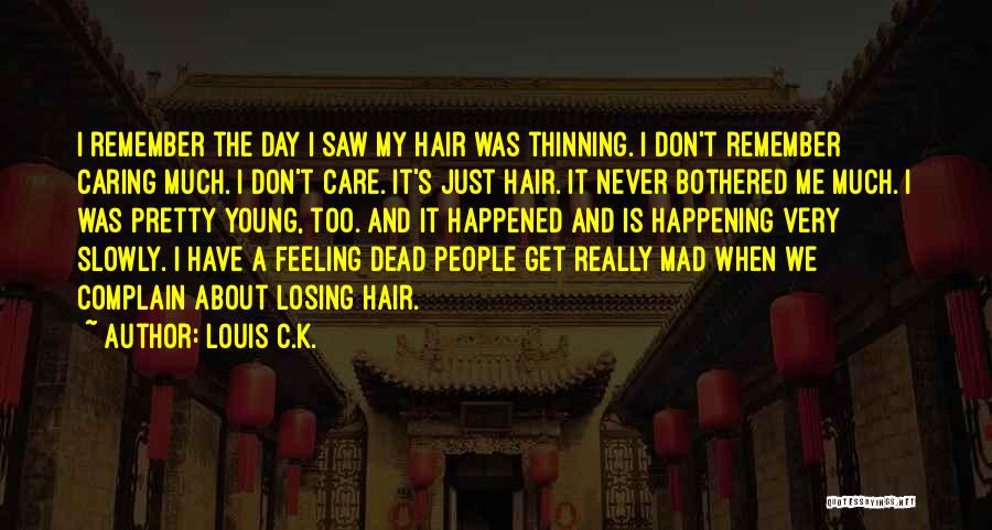 Louis C.K. Quotes: I Remember The Day I Saw My Hair Was Thinning. I Don't Remember Caring Much. I Don't Care. It's Just