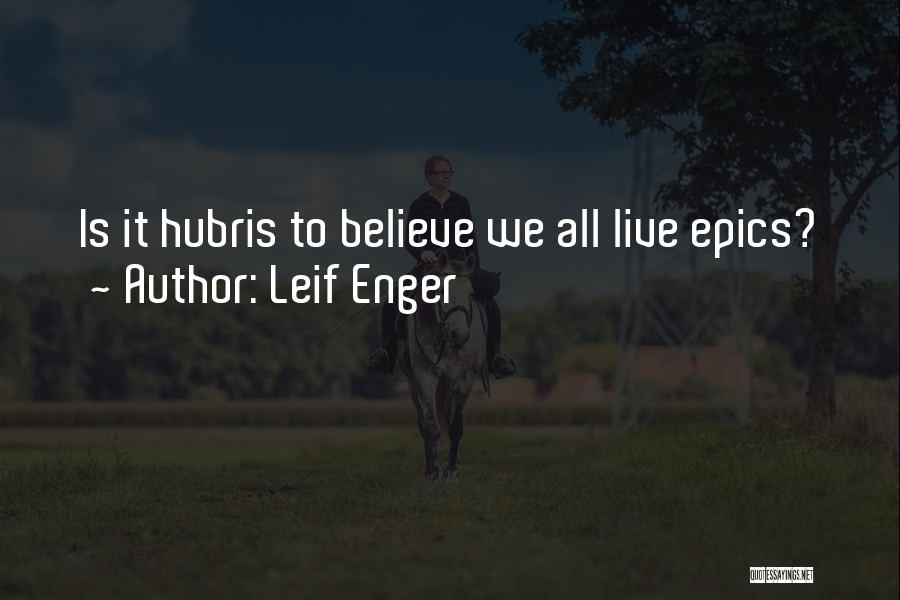 Leif Enger Quotes: Is It Hubris To Believe We All Live Epics?