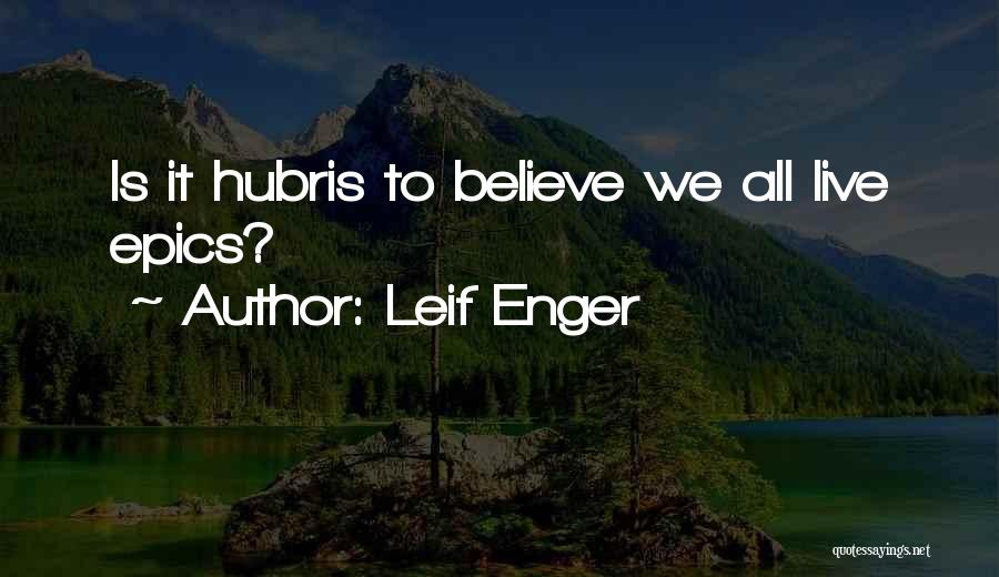 Leif Enger Quotes: Is It Hubris To Believe We All Live Epics?