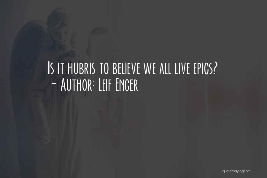 Leif Enger Quotes: Is It Hubris To Believe We All Live Epics?