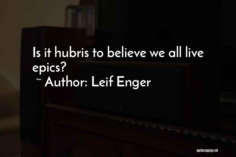 Leif Enger Quotes: Is It Hubris To Believe We All Live Epics?