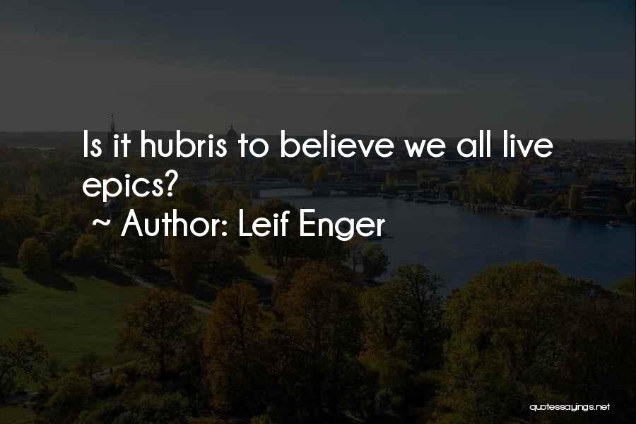 Leif Enger Quotes: Is It Hubris To Believe We All Live Epics?