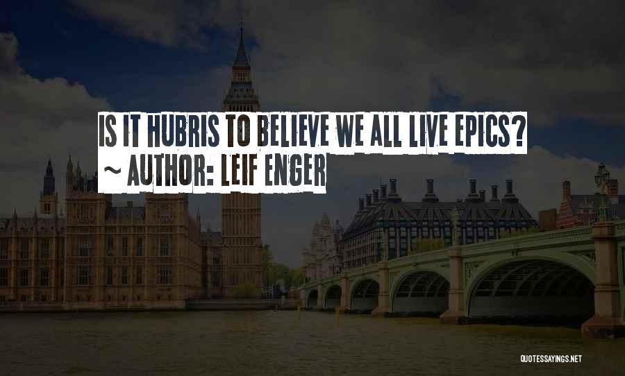 Leif Enger Quotes: Is It Hubris To Believe We All Live Epics?