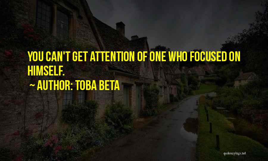 Toba Beta Quotes: You Can't Get Attention Of One Who Focused On Himself.