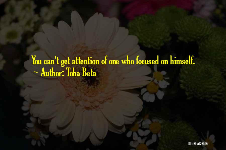 Toba Beta Quotes: You Can't Get Attention Of One Who Focused On Himself.