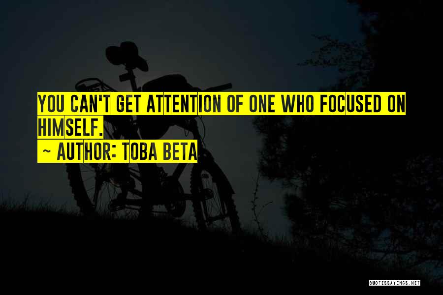 Toba Beta Quotes: You Can't Get Attention Of One Who Focused On Himself.