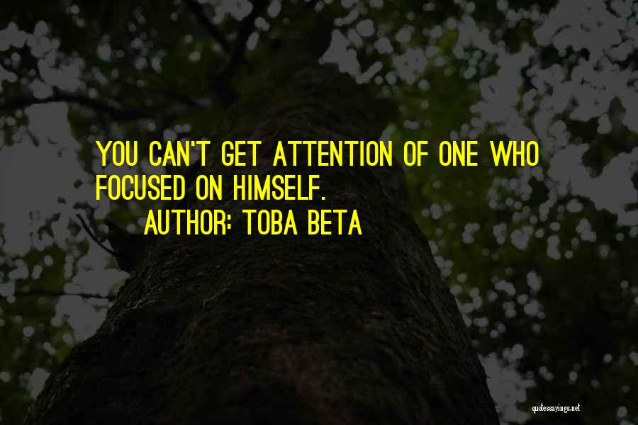 Toba Beta Quotes: You Can't Get Attention Of One Who Focused On Himself.