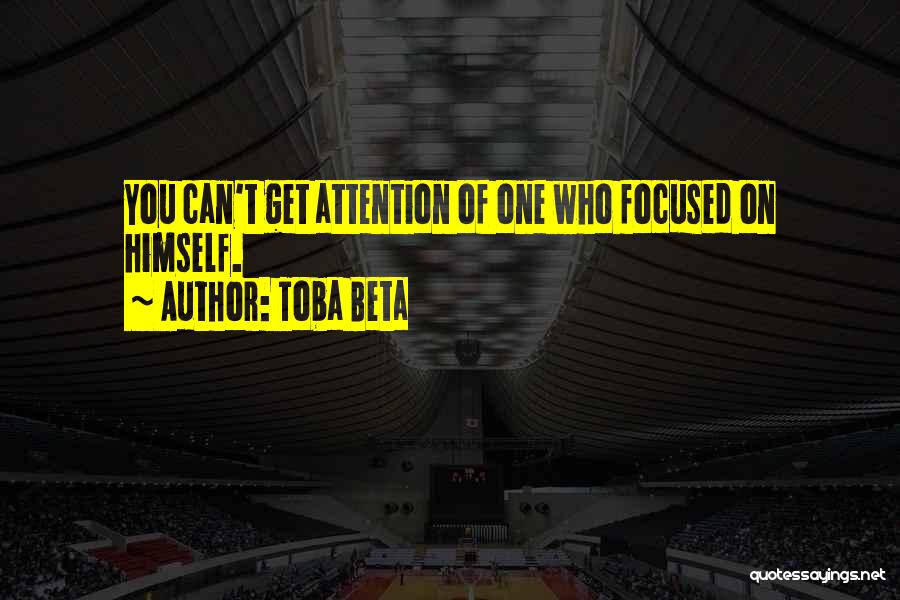Toba Beta Quotes: You Can't Get Attention Of One Who Focused On Himself.
