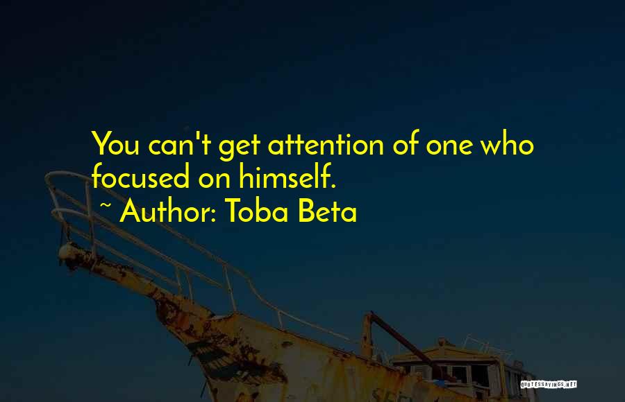 Toba Beta Quotes: You Can't Get Attention Of One Who Focused On Himself.