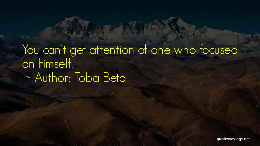 Toba Beta Quotes: You Can't Get Attention Of One Who Focused On Himself.