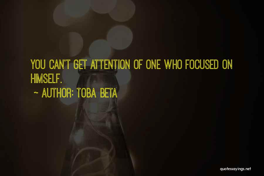 Toba Beta Quotes: You Can't Get Attention Of One Who Focused On Himself.