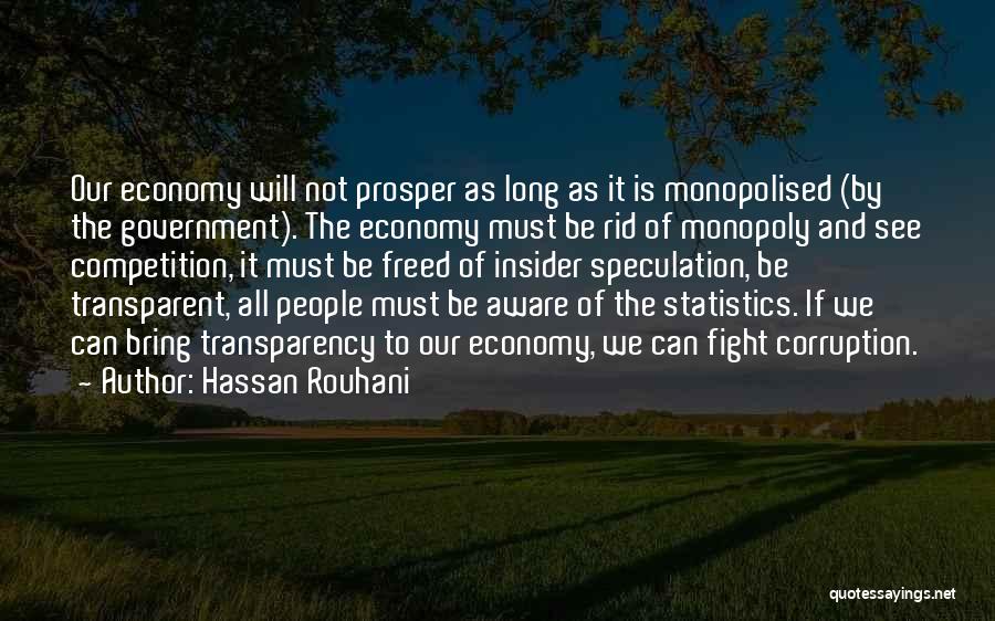 Hassan Rouhani Quotes: Our Economy Will Not Prosper As Long As It Is Monopolised (by The Government). The Economy Must Be Rid Of