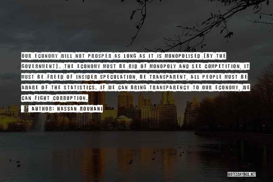 Hassan Rouhani Quotes: Our Economy Will Not Prosper As Long As It Is Monopolised (by The Government). The Economy Must Be Rid Of