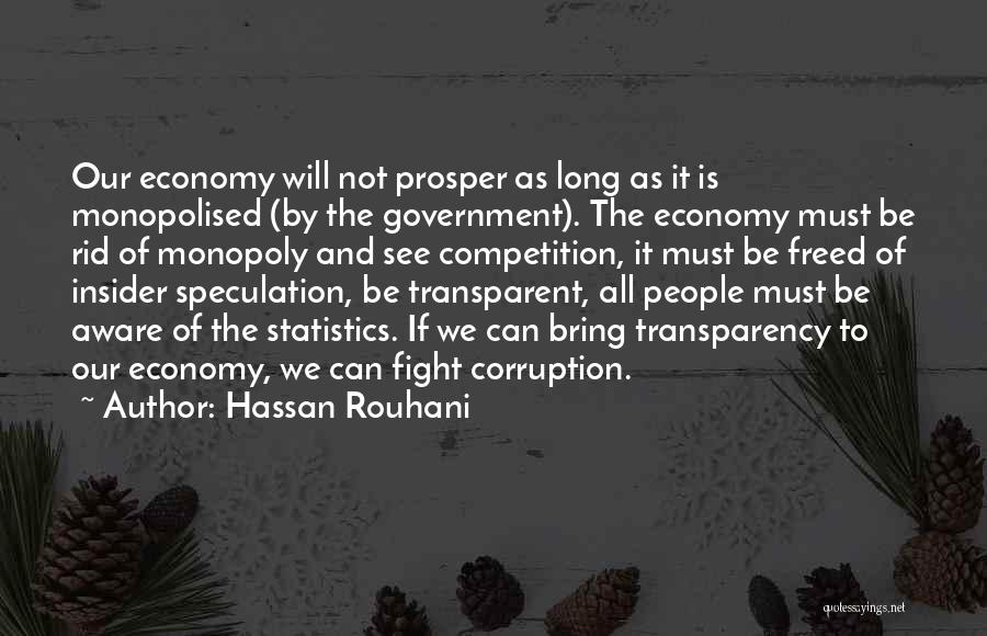 Hassan Rouhani Quotes: Our Economy Will Not Prosper As Long As It Is Monopolised (by The Government). The Economy Must Be Rid Of