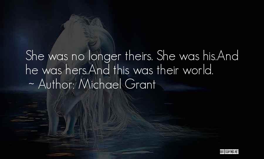 Michael Grant Quotes: She Was No Longer Theirs. She Was His.and He Was Hers.and This Was Their World.