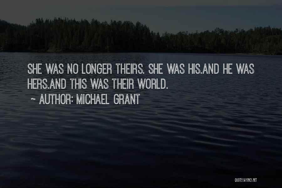 Michael Grant Quotes: She Was No Longer Theirs. She Was His.and He Was Hers.and This Was Their World.