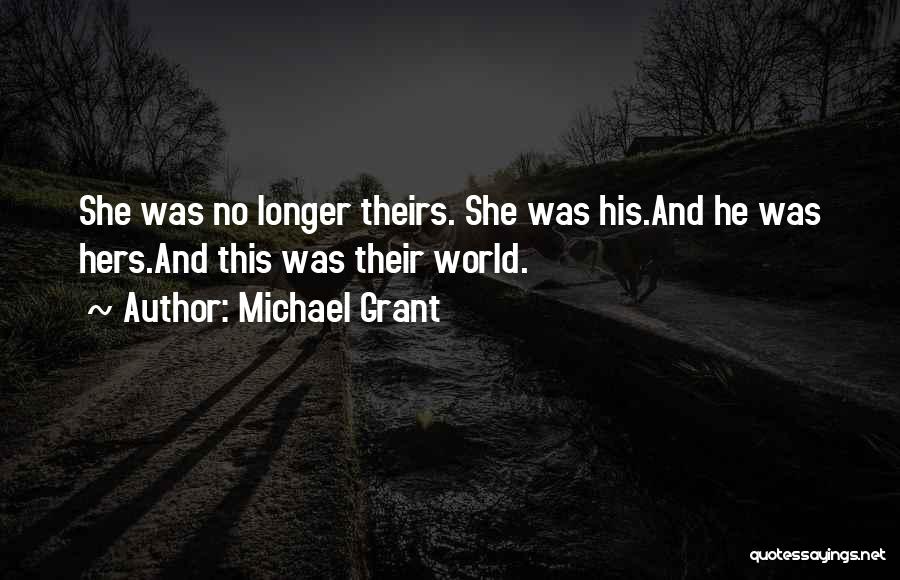 Michael Grant Quotes: She Was No Longer Theirs. She Was His.and He Was Hers.and This Was Their World.