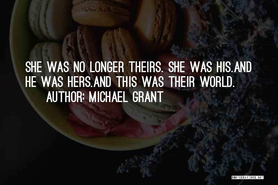 Michael Grant Quotes: She Was No Longer Theirs. She Was His.and He Was Hers.and This Was Their World.