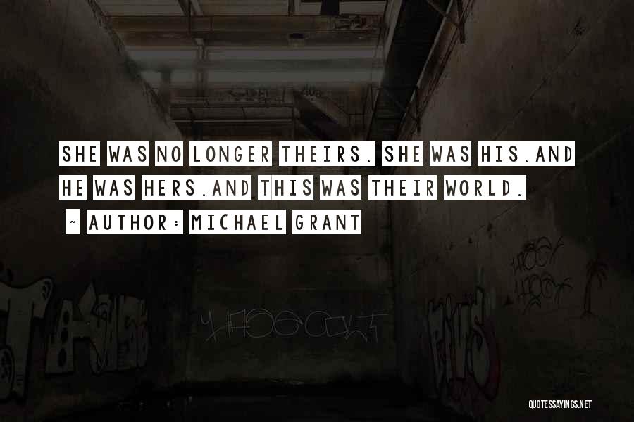 Michael Grant Quotes: She Was No Longer Theirs. She Was His.and He Was Hers.and This Was Their World.