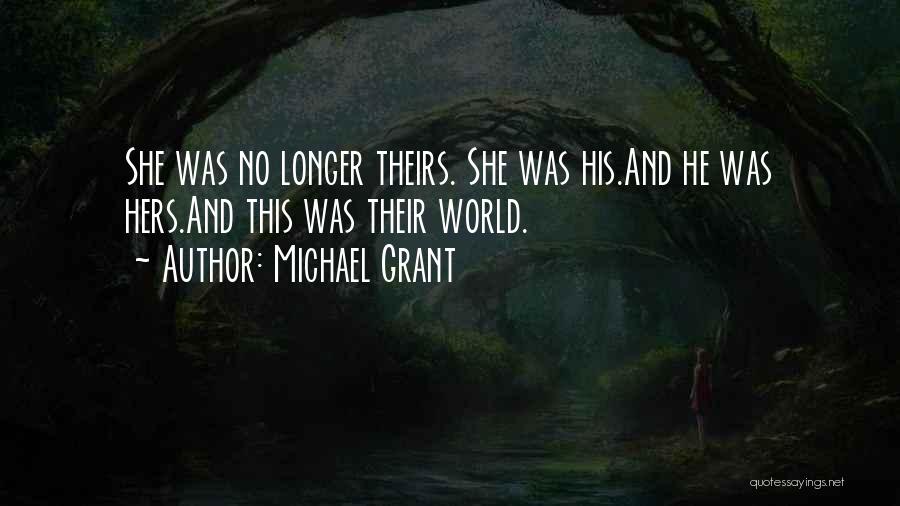 Michael Grant Quotes: She Was No Longer Theirs. She Was His.and He Was Hers.and This Was Their World.