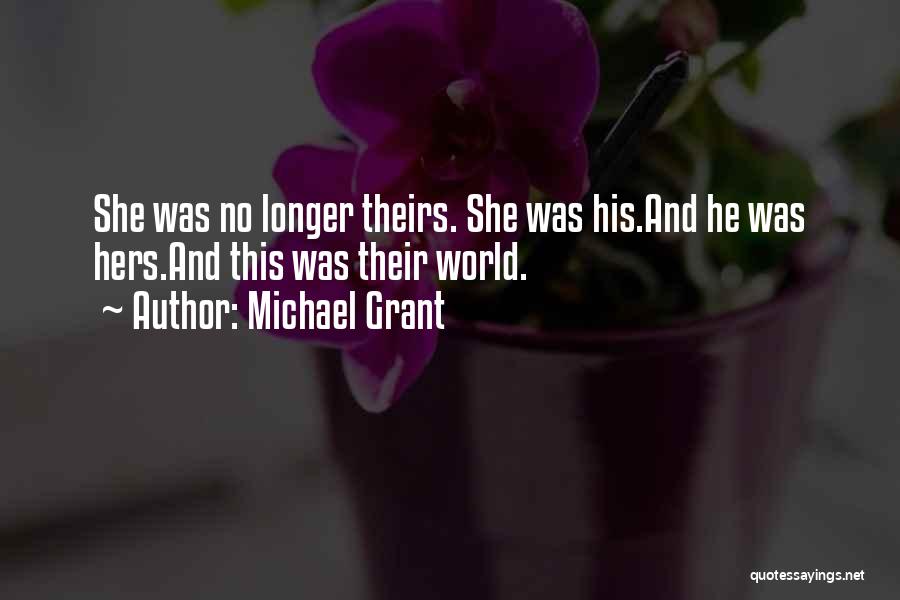Michael Grant Quotes: She Was No Longer Theirs. She Was His.and He Was Hers.and This Was Their World.