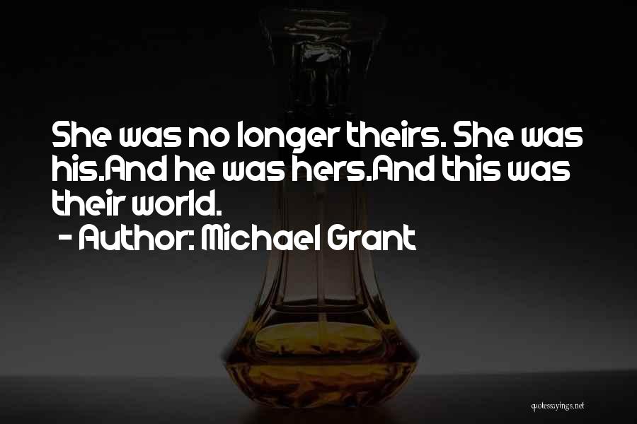 Michael Grant Quotes: She Was No Longer Theirs. She Was His.and He Was Hers.and This Was Their World.