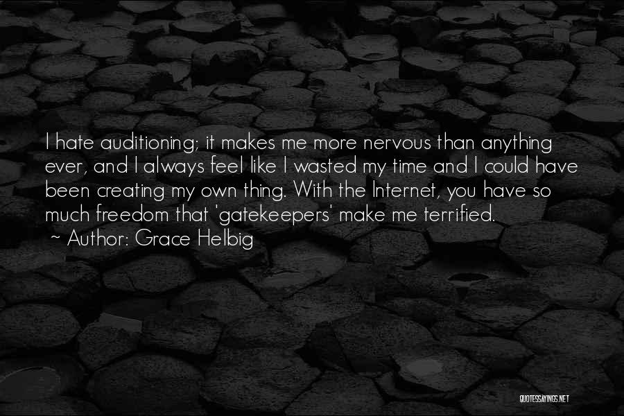 Grace Helbig Quotes: I Hate Auditioning; It Makes Me More Nervous Than Anything Ever, And I Always Feel Like I Wasted My Time