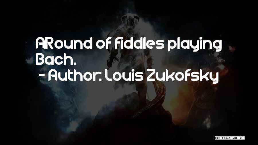 Louis Zukofsky Quotes: Around Of Fiddles Playing Bach.