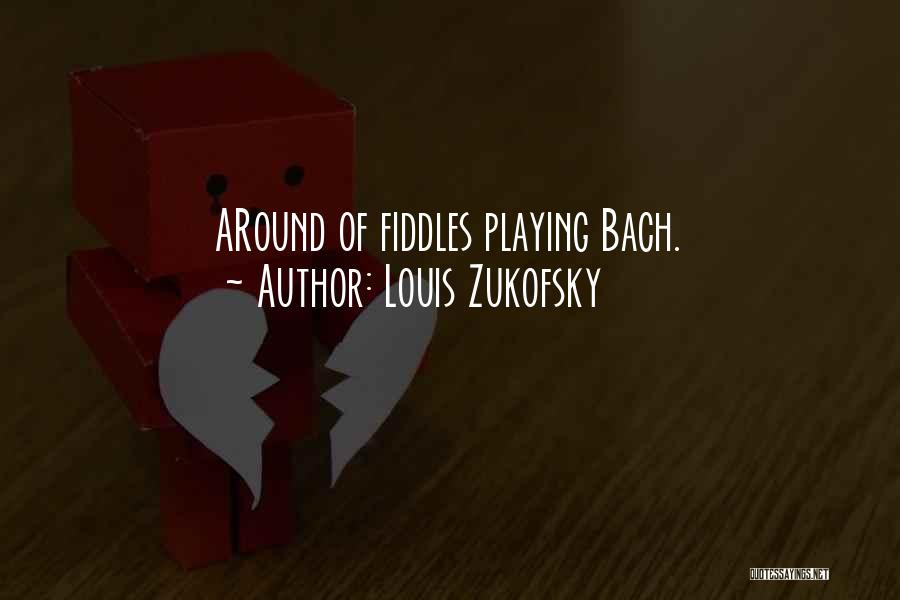 Louis Zukofsky Quotes: Around Of Fiddles Playing Bach.