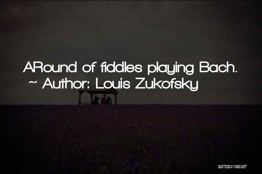Louis Zukofsky Quotes: Around Of Fiddles Playing Bach.