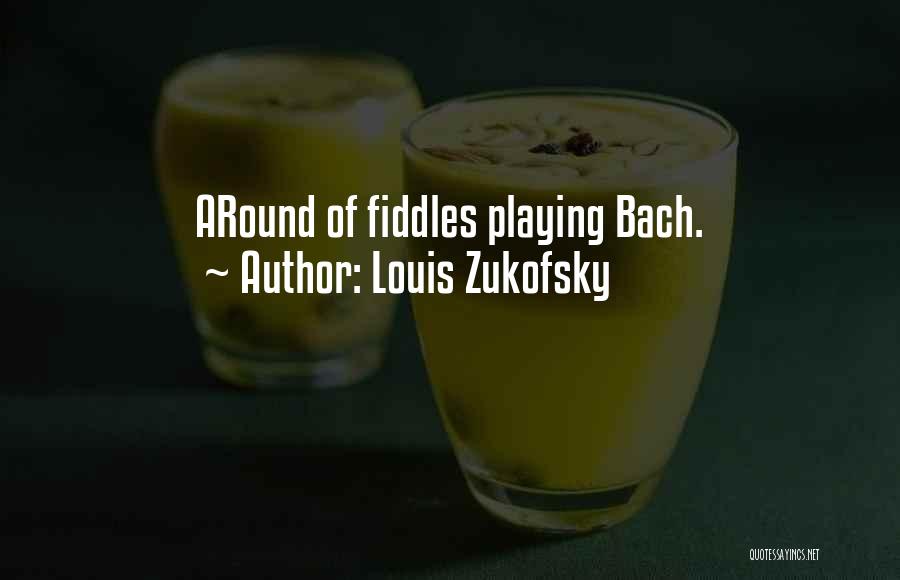 Louis Zukofsky Quotes: Around Of Fiddles Playing Bach.