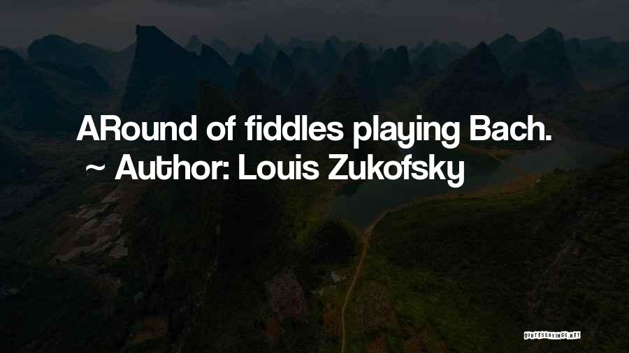 Louis Zukofsky Quotes: Around Of Fiddles Playing Bach.