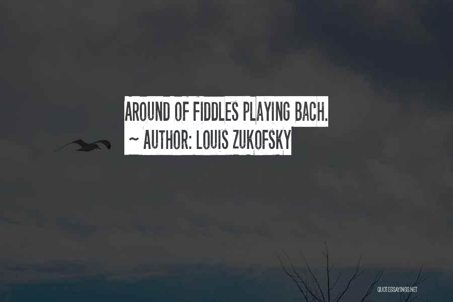 Louis Zukofsky Quotes: Around Of Fiddles Playing Bach.