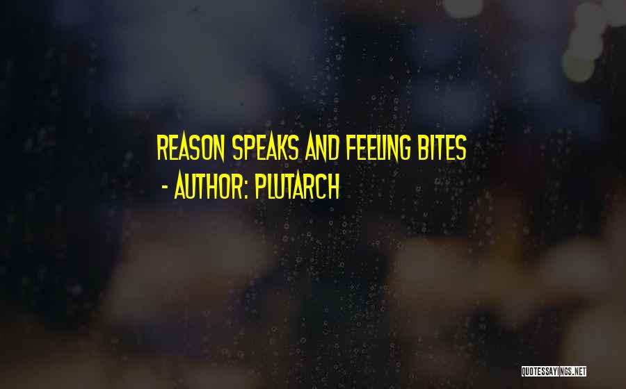 Plutarch Quotes: Reason Speaks And Feeling Bites