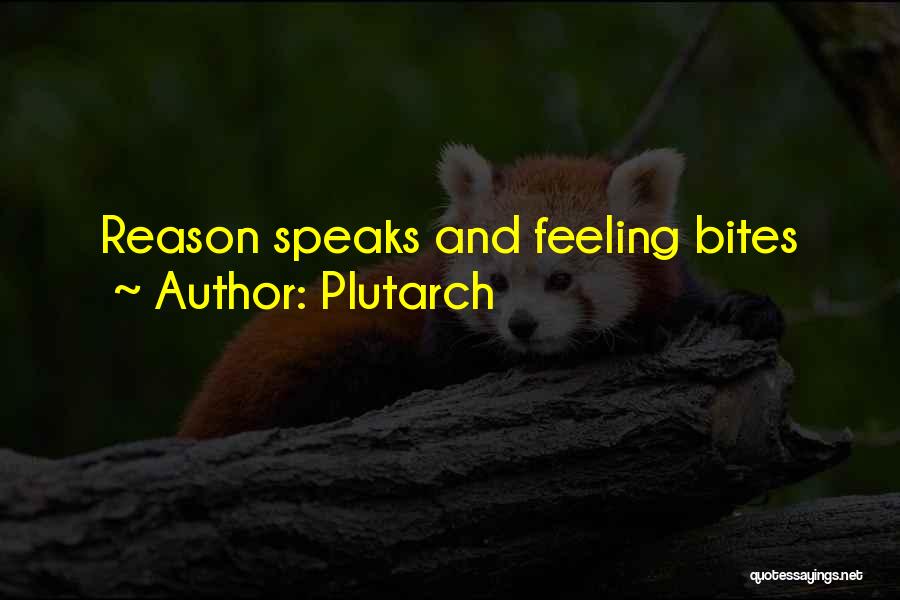 Plutarch Quotes: Reason Speaks And Feeling Bites
