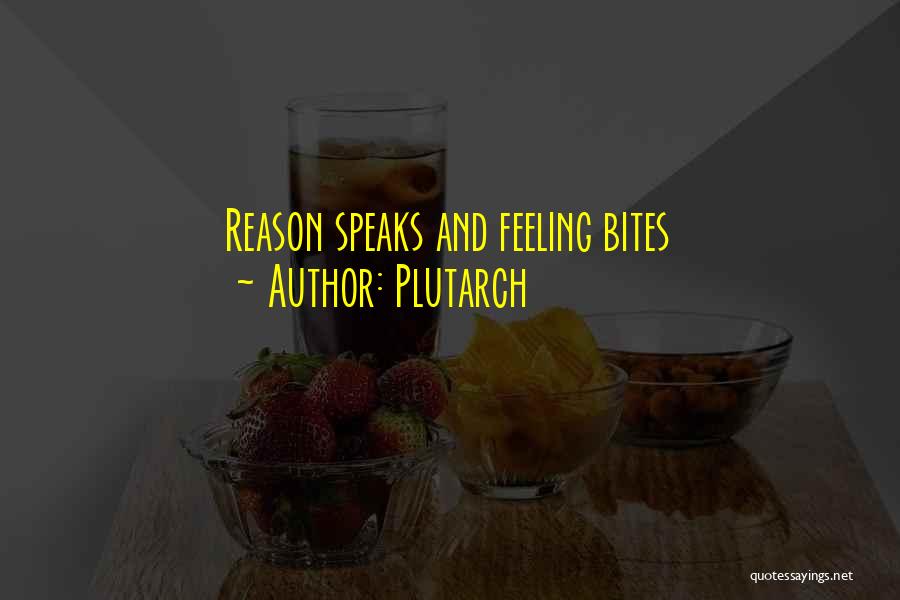 Plutarch Quotes: Reason Speaks And Feeling Bites