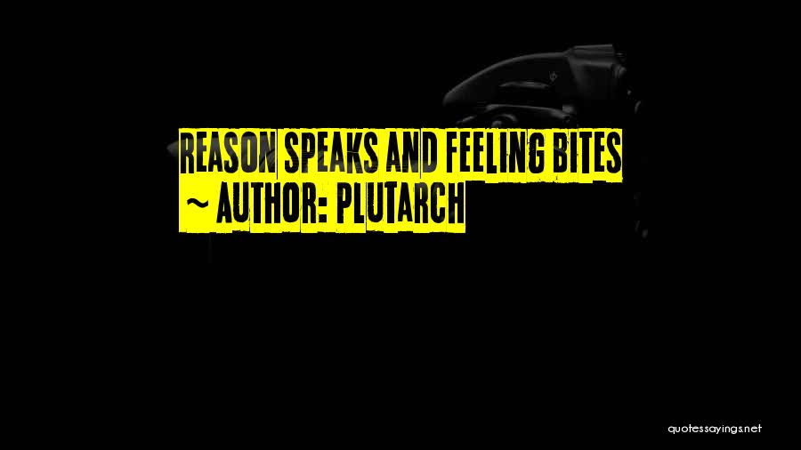 Plutarch Quotes: Reason Speaks And Feeling Bites