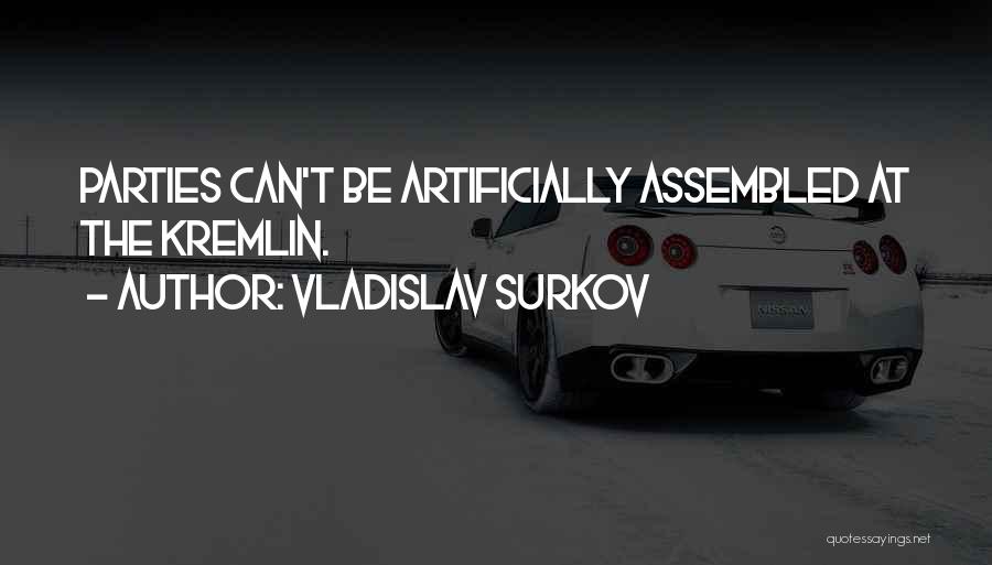 Vladislav Surkov Quotes: Parties Can't Be Artificially Assembled At The Kremlin.