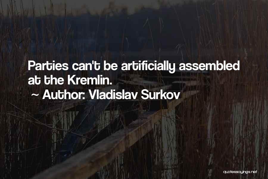 Vladislav Surkov Quotes: Parties Can't Be Artificially Assembled At The Kremlin.