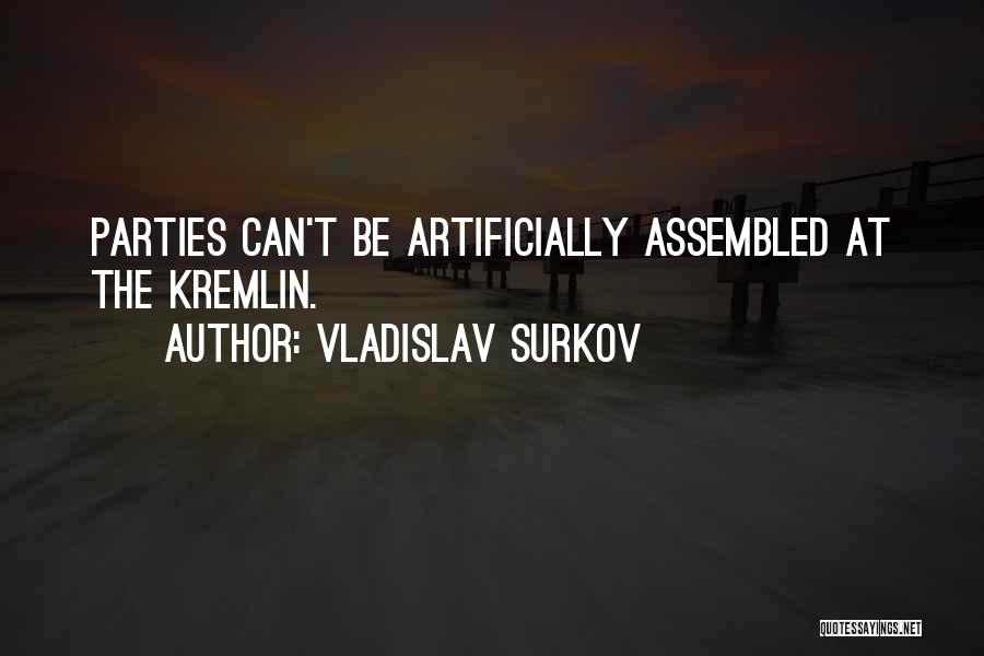 Vladislav Surkov Quotes: Parties Can't Be Artificially Assembled At The Kremlin.