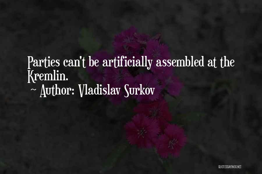 Vladislav Surkov Quotes: Parties Can't Be Artificially Assembled At The Kremlin.